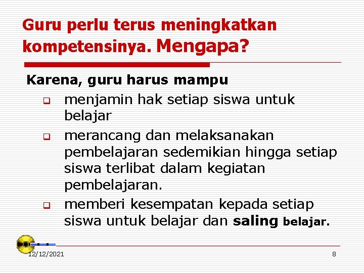 Guru perlu terus meningkatkan kompetensinya. Mengapa? Karena, guru harus mampu q menjamin hak setiap