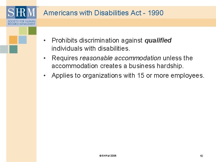 Americans with Disabilities Act - 1990 • Prohibits discrimination against qualified individuals with disabilities.