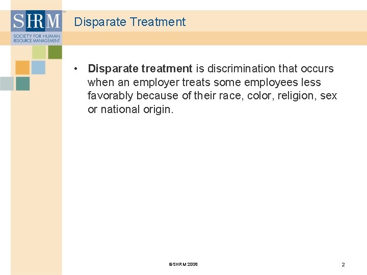 Disparate Treatment • Disparate treatment is discrimination that occurs when an employer treats some