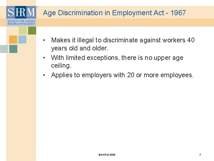 Age Discrimination in Employment Act - 1967 • Makes it illegal to discriminate against