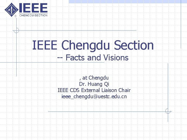 IEEE Chengdu Section -- Facts and Visions , at Chengdu Dr. Huang Qi IEEE