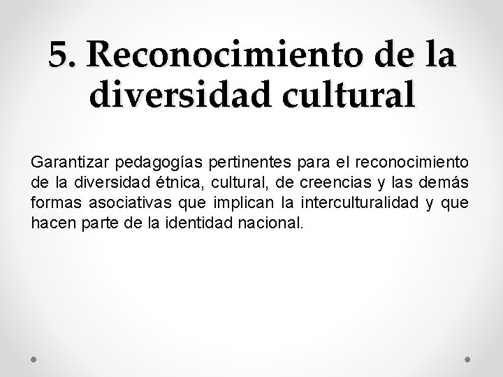 5. Reconocimiento de la diversidad cultural Garantizar pedagogías pertinentes para el reconocimiento de la