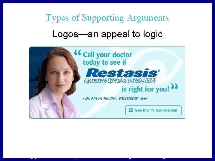 Types of Supporting Arguments Logos—an appeal to logic • Often contain expert testimony •