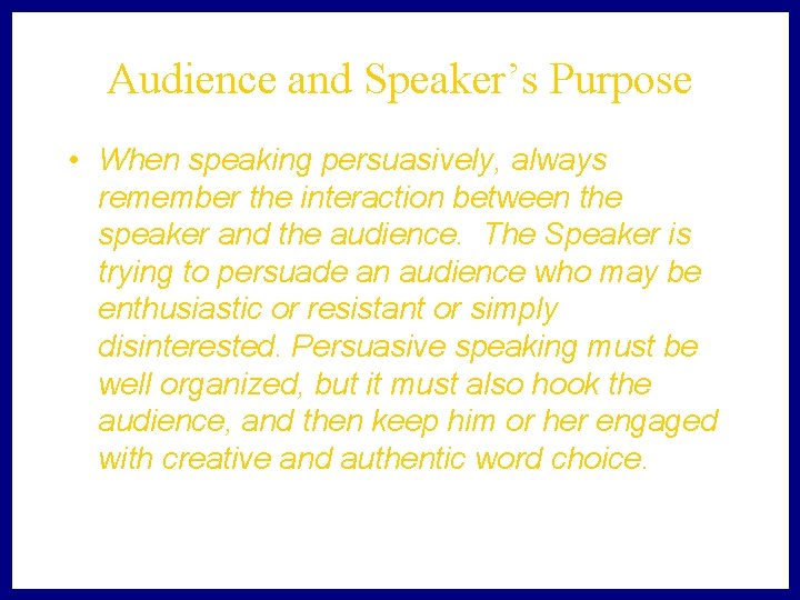 Audience and Speaker’s Purpose • When speaking persuasively, always remember the interaction between the