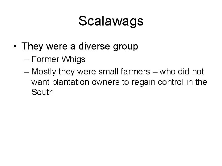 Scalawags • They were a diverse group – Former Whigs – Mostly they were
