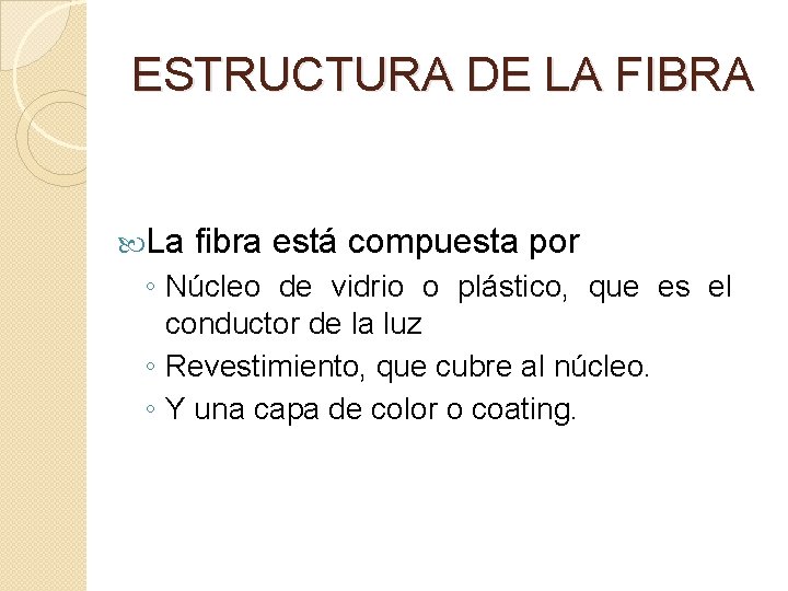 ESTRUCTURA DE LA FIBRA La fibra está compuesta por ◦ Núcleo de vidrio o