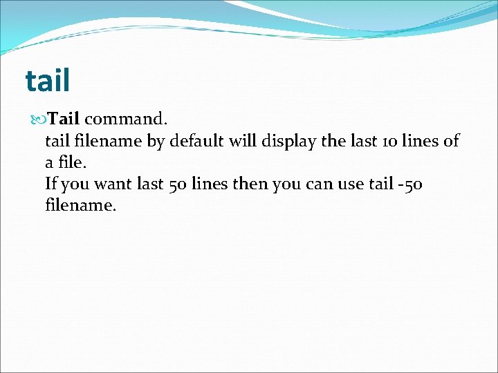 tail Tail command. tail filename by default will display the last 10 lines of