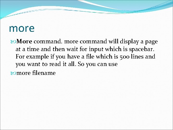 more More command. more command will display a page at a time and then