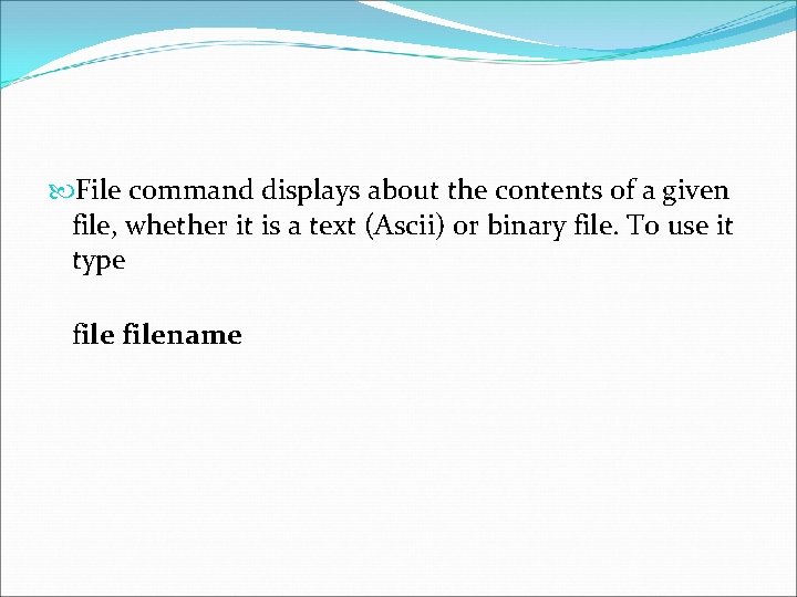  File command displays about the contents of a given file, whether it is