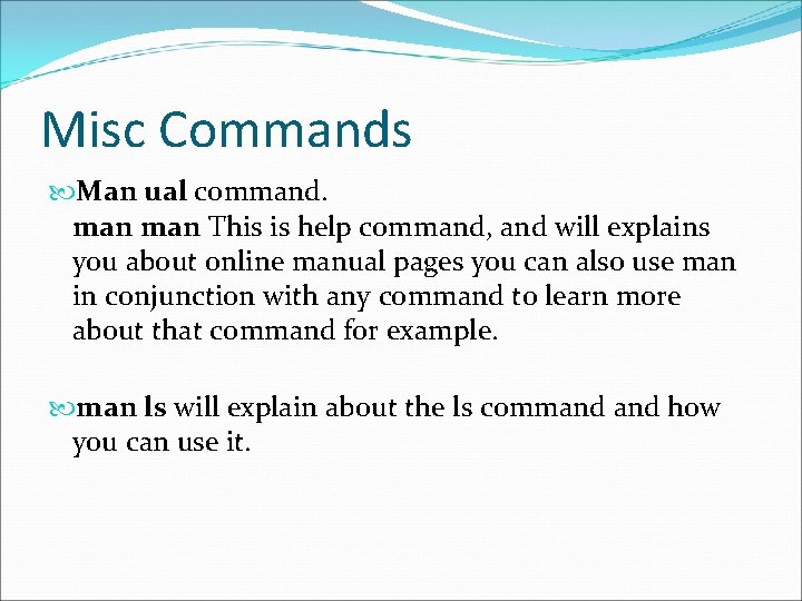 Misc Commands Man ual command. man This is help command, and will explains you