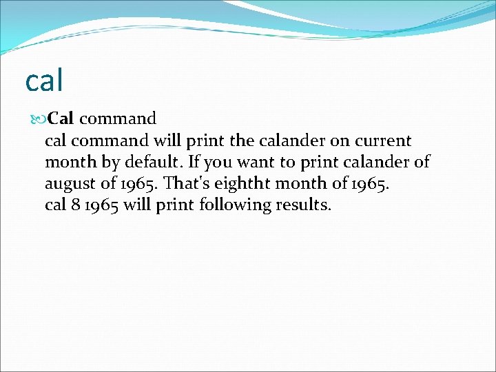 cal Cal command cal command will print the calander on current month by default.