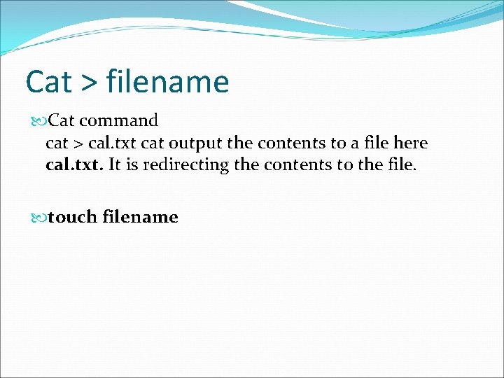 Cat > filename Cat command cat > cal. txt cat output the contents to