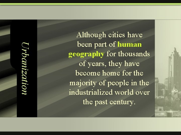 Urbanization Although cities have been part of human geography for thousands of years, they