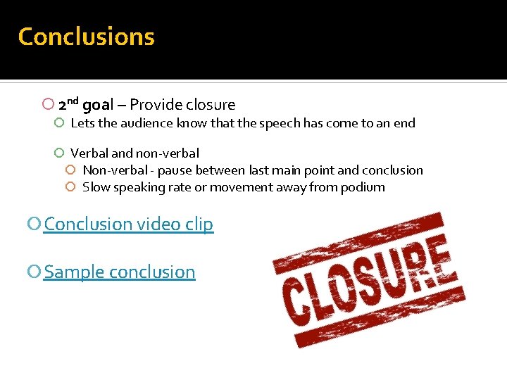 Conclusions 2 nd goal – Provide closure Lets the audience know that the speech