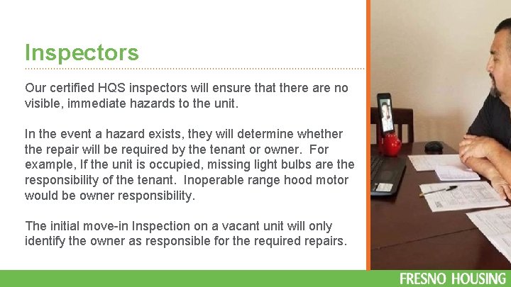 Inspectors Our certified HQS inspectors will ensure that there are no visible, immediate hazards