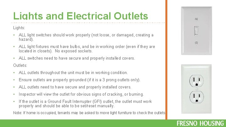 Lights and Electrical Outlets Lights: • ALL light switches should work properly (not loose,