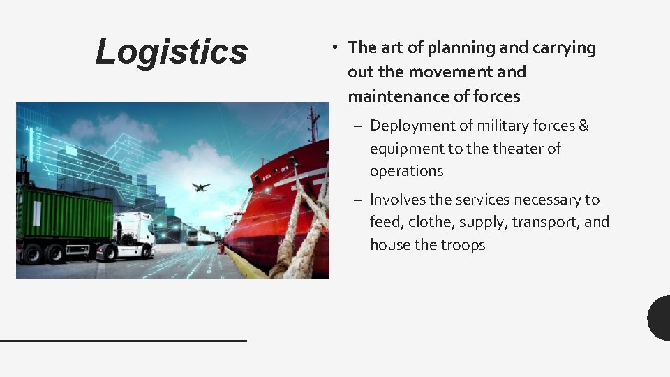 Logistics • The art of planning and carrying out the movement and maintenance of