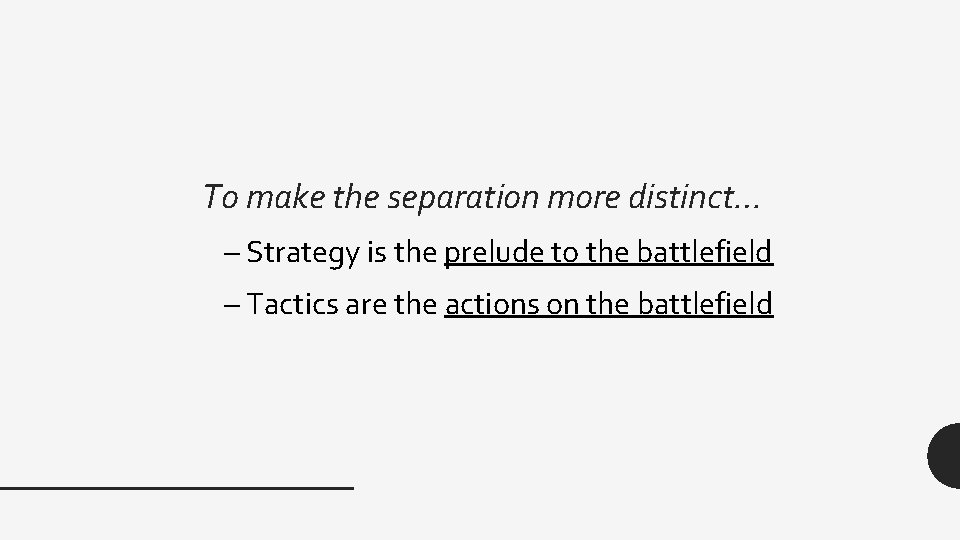 To make the separation more distinct… – Strategy is the prelude to the battlefield