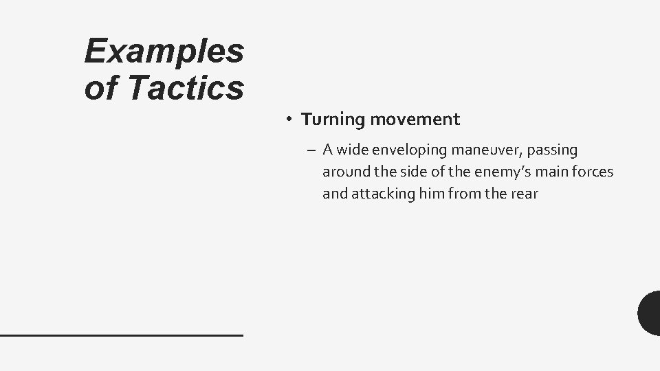 Examples of Tactics • Turning movement – A wide enveloping maneuver, passing around the