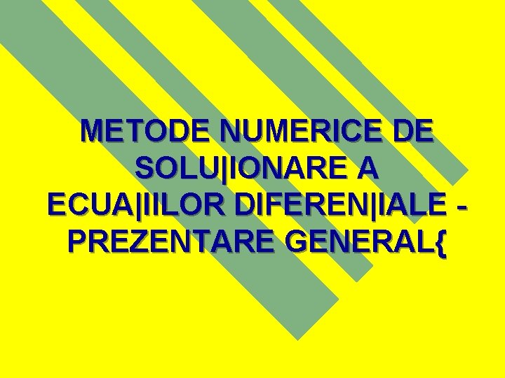 METODE NUMERICE DE SOLU|IONARE A ECUA|IILOR DIFEREN|IALE PREZENTARE GENERAL{ 