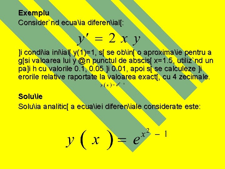 Exemplu Consider`nd ecuaia diferenial[: ]i condiia iniial[ y(1)=1, s[ se obin[ o aproximaie pentru