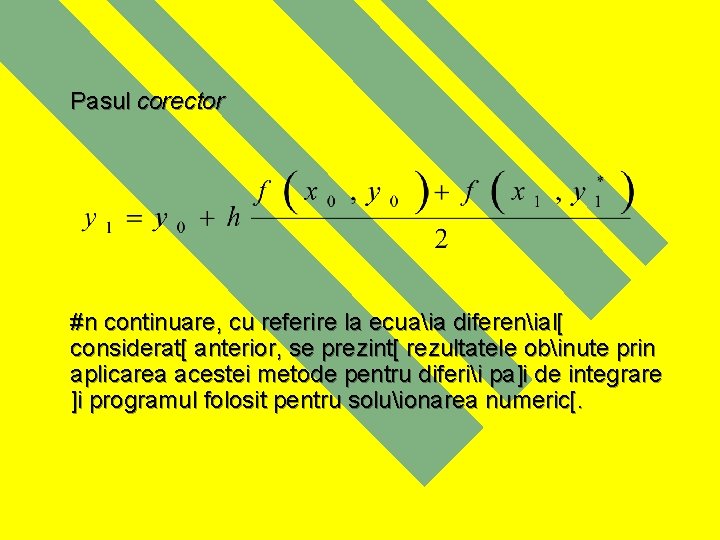 Pasul corector #n continuare, cu referire la ecuaia diferenial[ considerat[ anterior, se prezint[ rezultatele