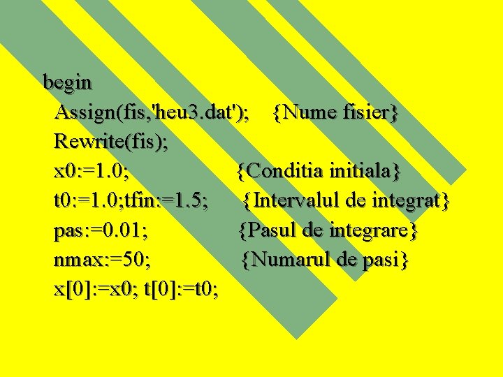 begin Assign(fis, 'heu 3. dat'); {Nume fisier} Rewrite(fis); x 0: =1. 0; {Conditia initiala}