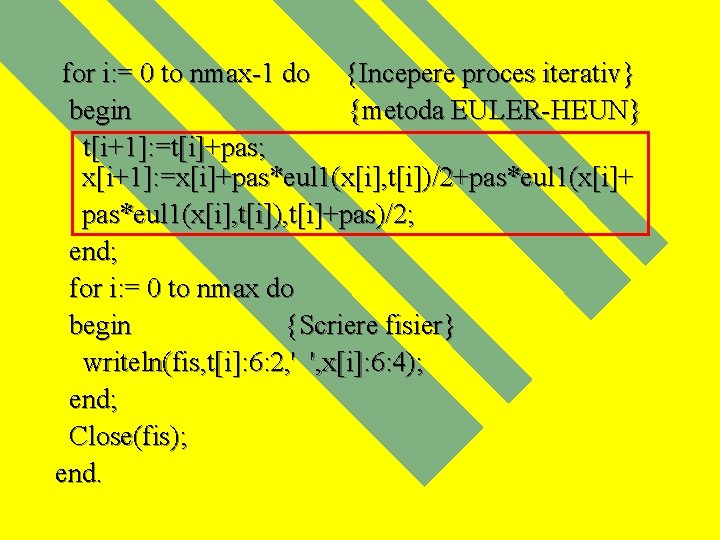 for i: = 0 to nmax-1 do {Incepere proces iterativ} begin {metoda EULER-HEUN} t[i+1]: