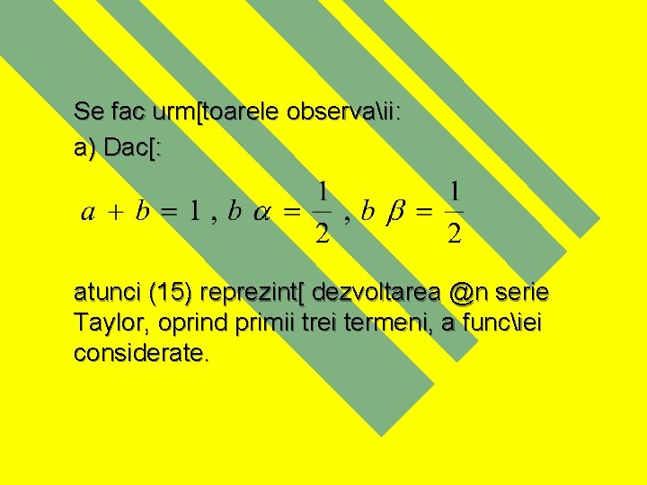 Se fac urm[toarele observaii: a) Dac[: atunci (15) reprezint[ dezvoltarea @n serie Taylor, oprind