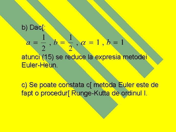 b) Dac[: atunci (15) se reduce la expresia metodei Euler-Heun. c) Se poate constata