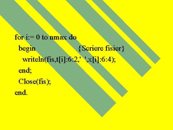 for i: = 0 to nmax do begin {Scriere fisier} writeln(fis, t[i]: 6: 2,