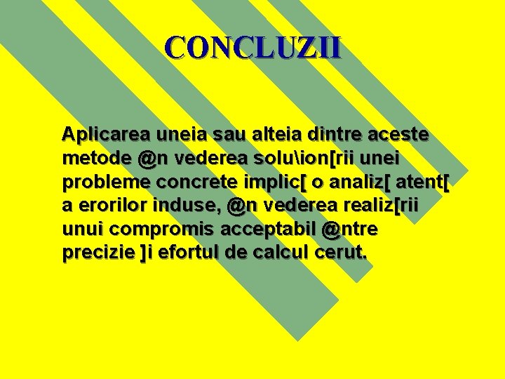 CONCLUZII Aplicarea uneia sau alteia dintre aceste metode @n vederea soluion[rii unei probleme concrete