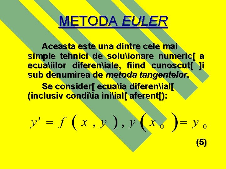 METODA EULER Aceasta este una dintre cele mai simple tehnici de soluionare numeric[ a