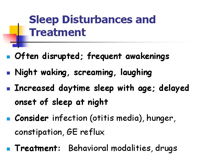 Sleep Disturbances and Treatment n Often disrupted; frequent awakenings n Night waking, screaming, laughing