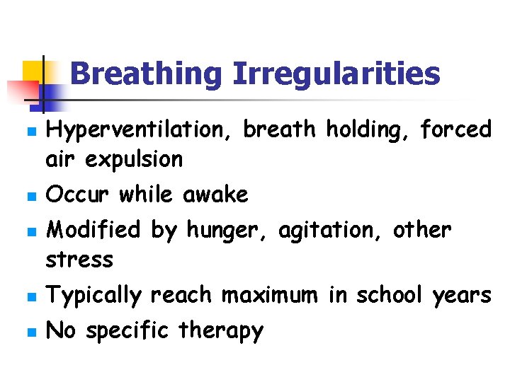 Breathing Irregularities n n n Hyperventilation, breath holding, forced air expulsion Occur while awake