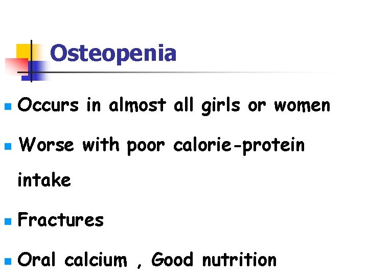 Osteopenia n Occurs in almost all girls or women n Worse with poor calorie-protein