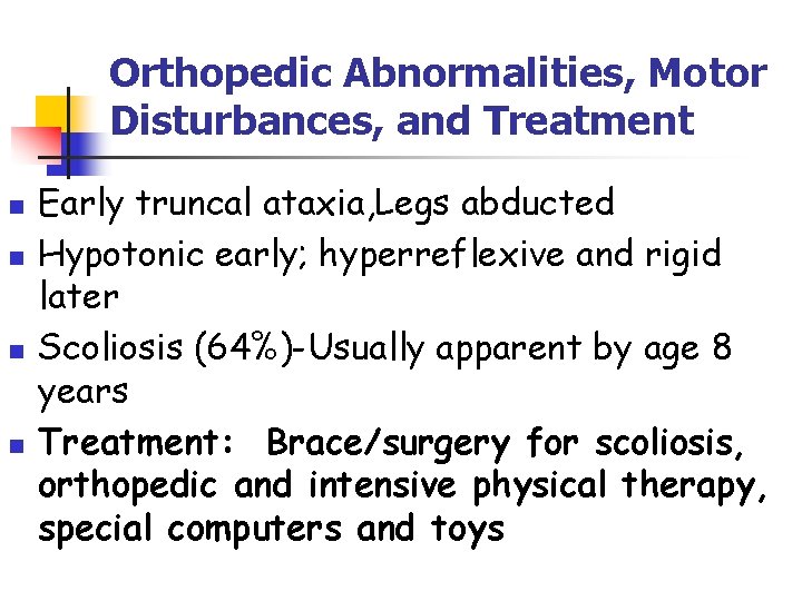 Orthopedic Abnormalities, Motor Disturbances, and Treatment n n Early truncal ataxia, Legs abducted Hypotonic