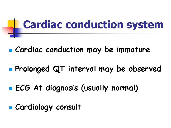 Cardiac conduction system n Cardiac conduction may be immature n Prolonged QT interval may