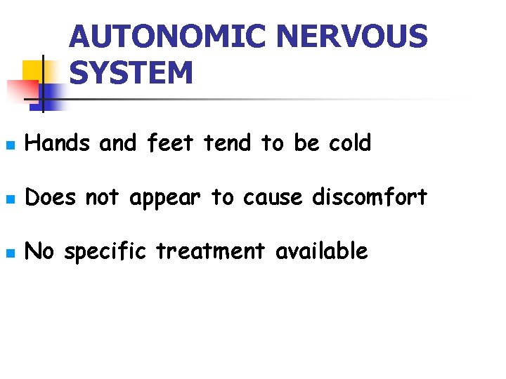 AUTONOMIC NERVOUS SYSTEM n Hands and feet tend to be cold n Does not