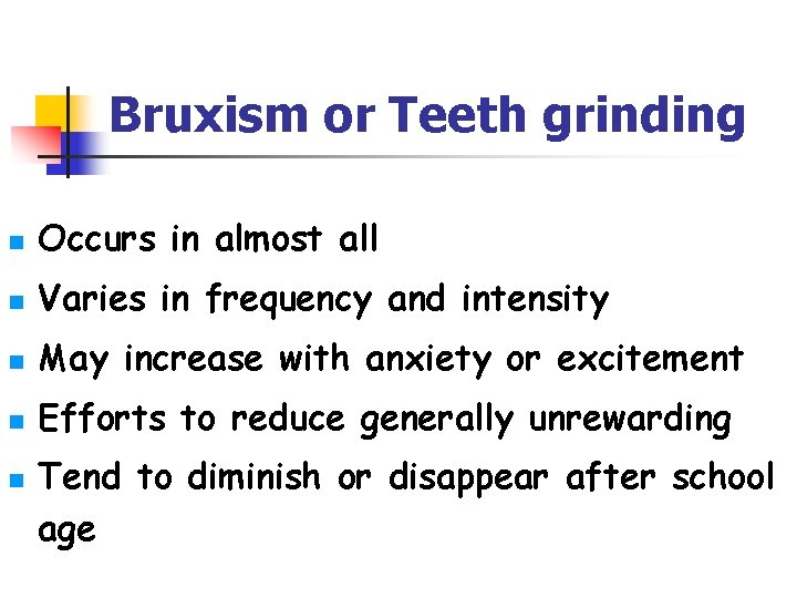 Bruxism or Teeth grinding n Occurs in almost all n Varies in frequency and
