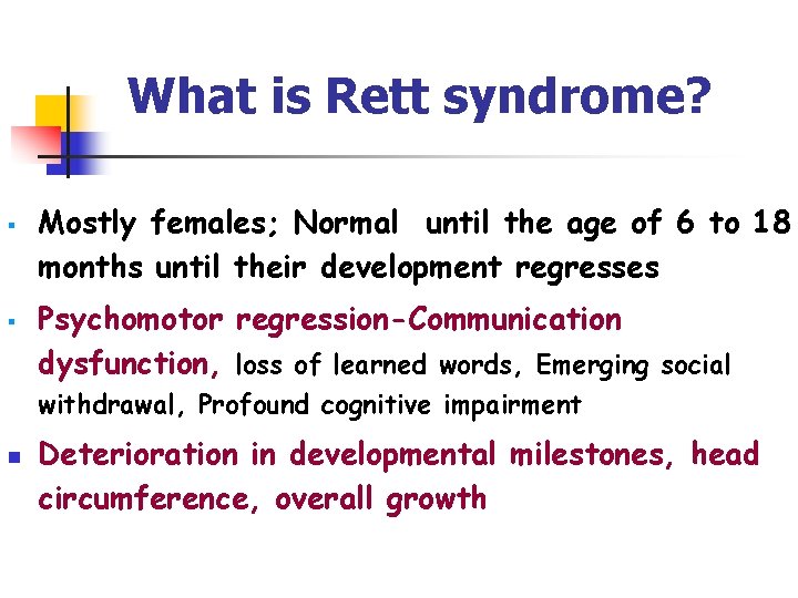 What is Rett syndrome? § § Mostly females; Normal until the age of 6