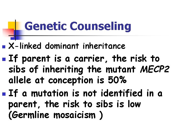 Genetic Counseling n X-linked dominant inheritance If parent is a carrier, the risk to