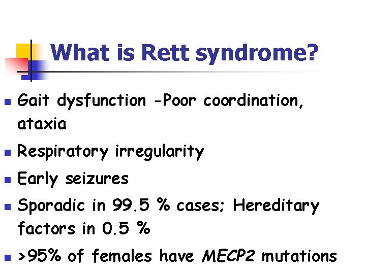 What is Rett syndrome? n Gait dysfunction -Poor coordination, ataxia n Respiratory irregularity n