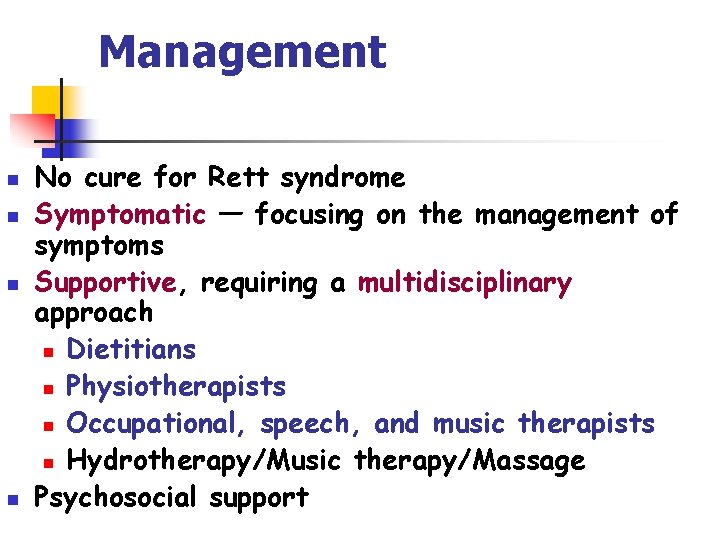 Management n n No cure for Rett syndrome Symptomatic — focusing on the management