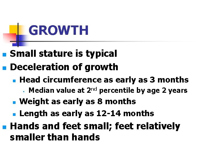 GROWTH n n Small stature is typical Deceleration of growth n Head circumference as