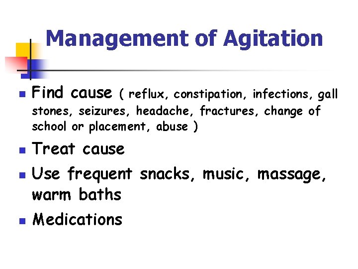 Management of Agitation n Find cause n Treat cause n n ( reflux, constipation,
