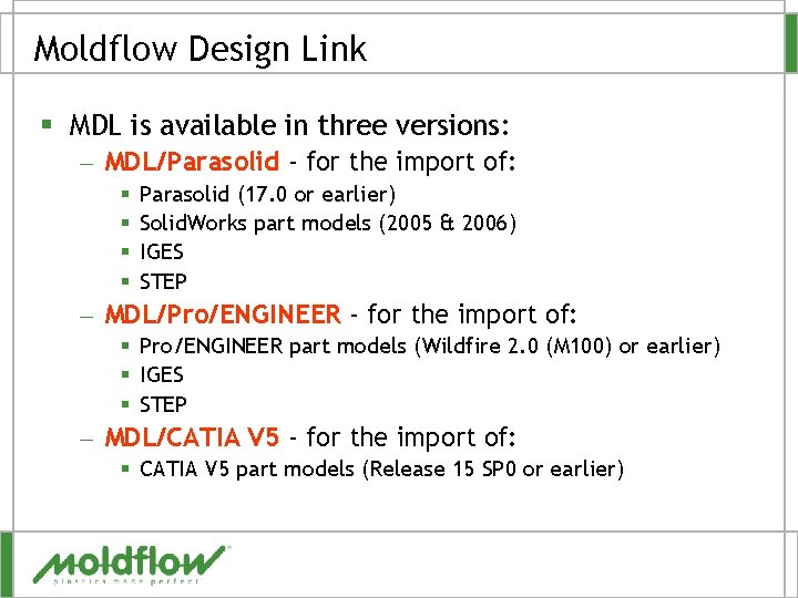 Moldflow Design Link § MDL is available in three versions: – MDL/Parasolid - for