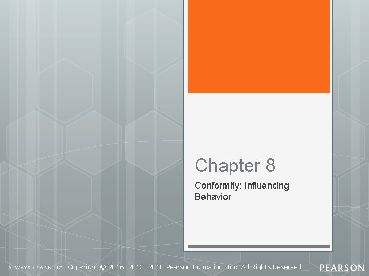 Chapter 8 Conformity: Influencing Behavior Copyright © 2016, 2013, 2010 Pearson Education, Inc. All