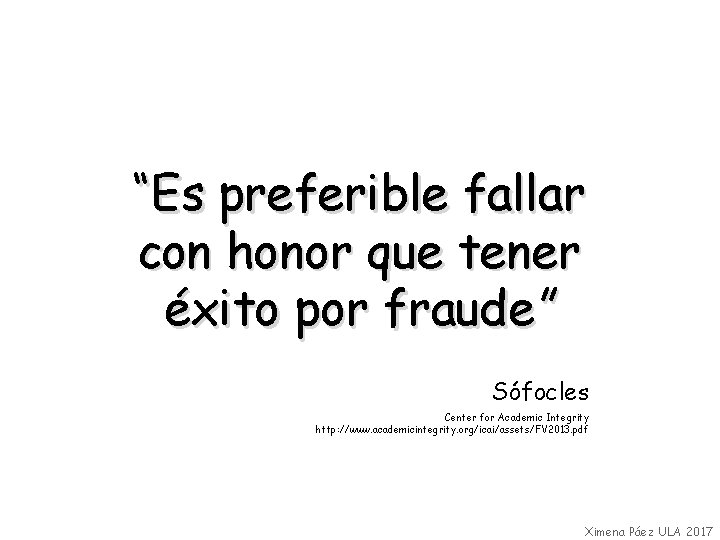 “Es preferible fallar con honor que tener éxito por fraude” Sófocles Center for Academic