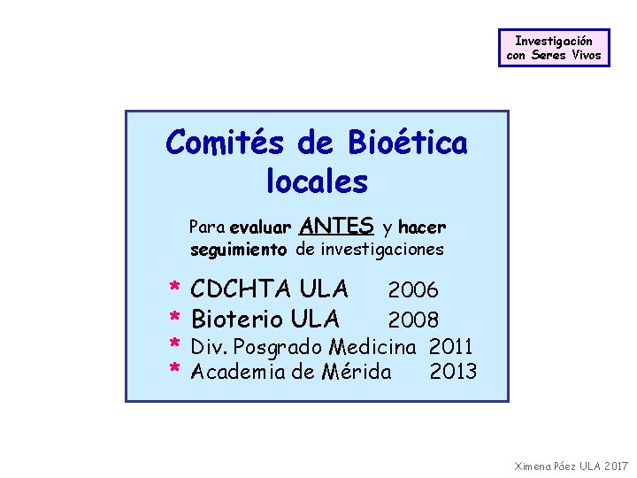 Investigación con Seres Vivos Comités de Bioética locales Para evaluar ANTES y hacer seguimiento